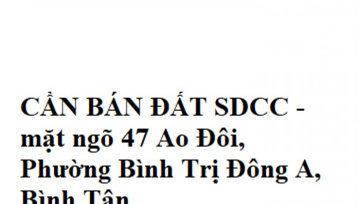 CẦN BÁN ĐẤT SDCC - mặt ngõ 47 Ao Đôi, Phường Bình Trị Đông A, Bình Tân