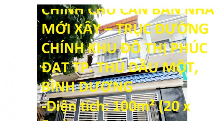 Chính chủ bán nhà xây mới đường chính khu đô thị PHÚC ĐẠT TP. THỦ DẦU MỘT, BÌNH DƯƠNG