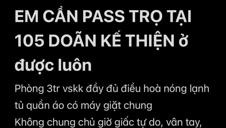 EM CẦN PASS TRỌ TẠI 105 DOÃN KẾ THIỆN cuối tháng 1 có thể vào ở.