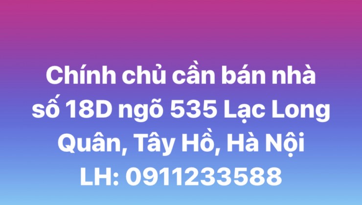 Chính chủ cần bán nhà số 18D ngõ 535 Lạc Long Quân, Tây Hồ, Hà Nội