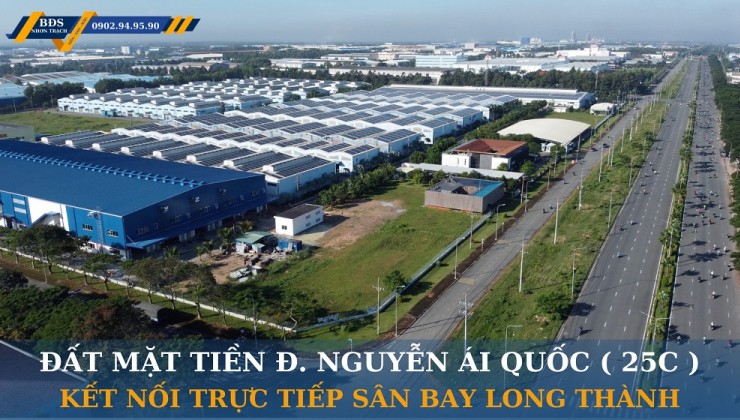 BÁN ĐẤT MẶT TIỀN ĐƯỜNG 25C NHƠN TRẠCH - KẾT NỐI TRỰC TIẾP CỔNG TÂY SÂN BAY QT LONG THÀNH