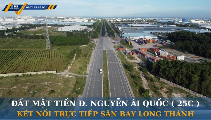 BÁN ĐẤT MẶT TIỀN ĐƯỜNG 25C NHƠN TRẠCH - KẾT NỐI TRỰC TIẾP CỔNG TÂY SÂN BAY QT LONG THÀNH