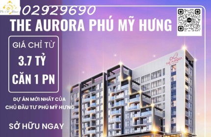 Dự án mới nhất của chủ đầu tư Phú Mỹ Hưng - The Aurora Phú Mỹ Hưng - Giá chỉ từ 3,7 tỷ