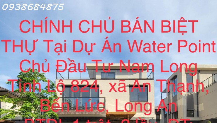 CHÍNH CHỦ BÁN BIỆT THỰ Tại Dự Án Water Point Chủ Đầu Tư Nam Long