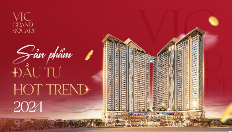 chỉ còn 6XX đã có được CĂN HỘ CAO CẤP DUY NHẤT TẠI TP VIỆT TRÌ - VIC Grand Square Việt Trì