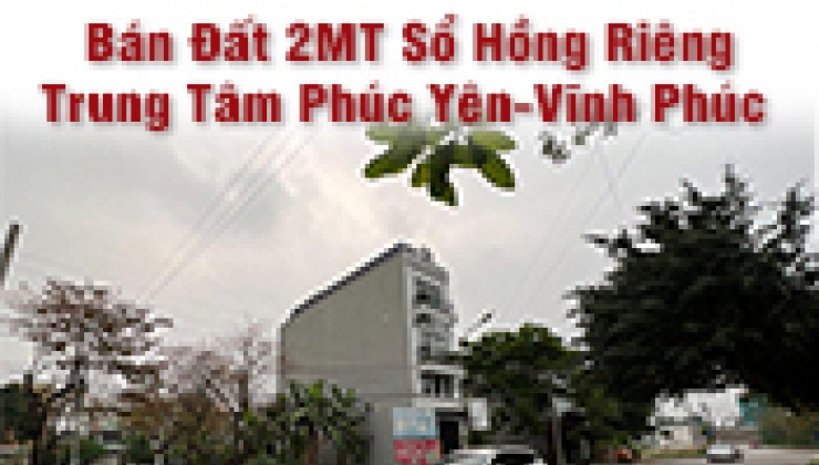 Chính Chủ Bán Đất 2MT Sổ Hồng Riêng Trung Tâm Phúc Yên-Vĩnh Phúc