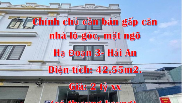 Chính chủ cần bán gấp căn nhà lô góc, mặt ngõ Hạ Đoạn 3- Hải An