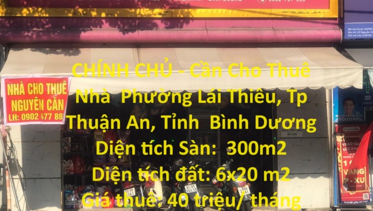 CHÍNH CHỦ - Cần Cho Thuê Nhà  Phường Lái Thiêu, Tp Thuận An, Tỉnh  Bình Dương