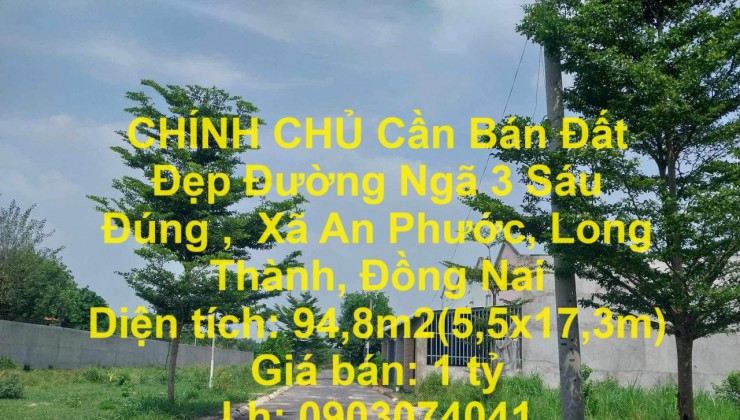 CHÍNH CHỦ Cần Bán Đất Đẹp Đường Ngã 3 Sáu Đúng ,  Xã An Phước, Long Thành, Đồng Nai