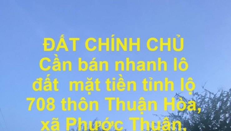 ĐẤT CHÍNH CHỦ bán nhanh lô đất  mặt tiền tỉnh lộ 708 tại huyện Ninh Phước, tỉnh Ninh Thuận