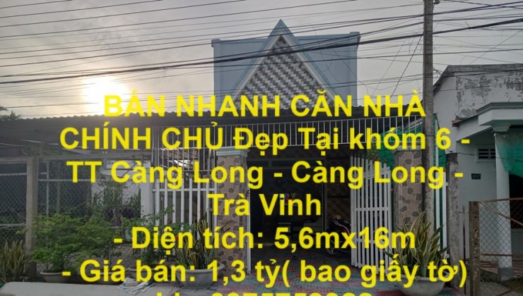 BÁN NHANH CĂN NHÀ CHÍNH CHỦ Đẹp Tại khóm 6 - TT Càng Long - Càng Long - Trà Vinh