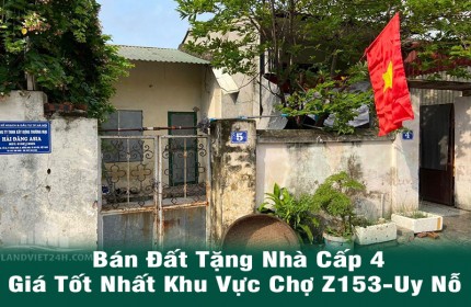 Chính Chủ Bán Đất Tặng Nhà Cấp 4 Giá Tốt Nhất Khu Vực Chợ Z153-Uy Nỗ