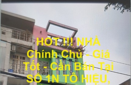 HOT !!! NHÀ Chính Chủ - Giá Tốt - Cần Bán Tại SỐ 1N TÔ HIỆU, P.TÂN THỚI HÒA, Q TÂN PHÚ , TP.HCM