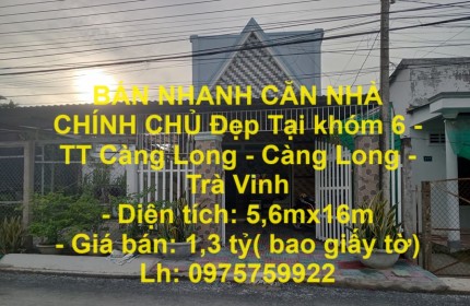 BÁN NHANH CĂN NHÀ CHÍNH CHỦ Đẹp Tại khóm 6 - TT Càng Long - Càng Long - Trà Vinh