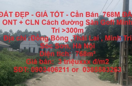 ĐẤT ĐẸP - GIÁ TỐT - Cần Bán  768M ĐẤT ONT + CLN Cách đường Sân Gofl Minh Trí >300m