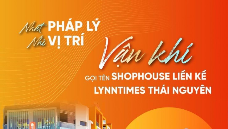 NHẤT PHÁP LÝ - NHÌ VỊ TRÍ - VẬN KHÍ gọi tên Shophouse Liền kề Lynntimes Thái Nguyên (liền kề KCN SamSung)