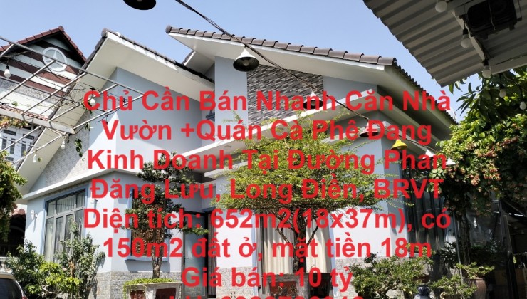 Chủ Cần Bán Nhanh Căn Nhà Vườn +Quán Cà Phê Đang Kinh Doanh Tại Đường Phan Đăng Lưu, Long Điền, BRVT