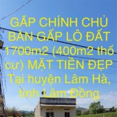 GẤP CHÍNH CHỦ BÁN GẤP LÔ ĐẤT 1700m2 (400m2 thổ cư) MẶT TIỀN ĐẸP Tại huyện Lâm Hà, tỉnh Lâm Đồng