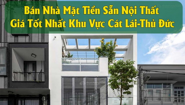 Chính Chủ Bán Nhà Mặt Tiền Sẵn Nội Thất Giá Tốt Nhất Khu Vực Cát Lái-Thủ Đức