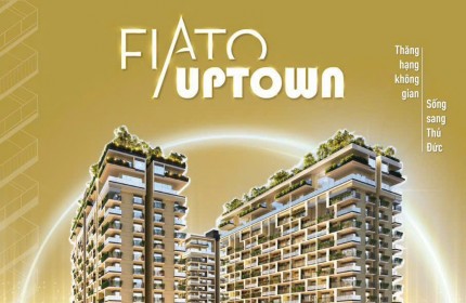 FIATO UPTOWN giá thủ đức nhưng tiện ích là của trung tâm Tp Hồ Chí Minh