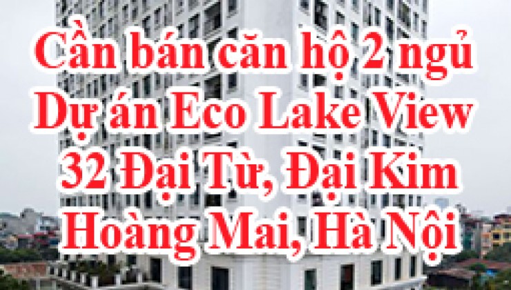 Cần bán căn hộ 2 ngủ tại dự án Eco Lake View 32 Đại Từ