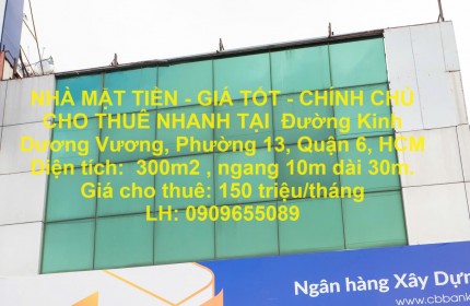 NHÀ MẶT TIỀN - GIÁ TỐT - CHÍNH CHỦ CHO THUÊ NHANH TẠI  Đường Kinh Dương Vương, Phường 13, Quận 6, HCM