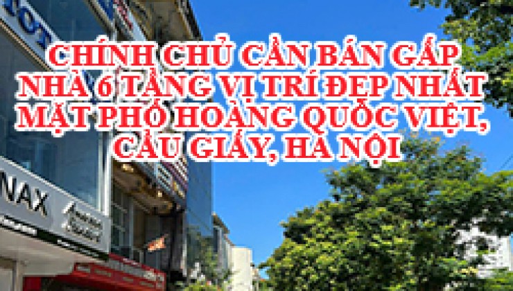 CẦN BÁN GẤP NHÀ 6 TẦNG VỊ TRÍ ĐẸP NHẤT MẶT PHỐ HOÀNG QUỐC VIỆT, CẦU GIẤY, HÀ NỘI.