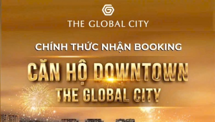 Booking Căn Hộ Đầu Tiên vang danh thế giới- The Global City- nút giao 2 Mặt tiền 40m,siêu khan hiếm. Mr. Hoàng Vũ: 0933910039