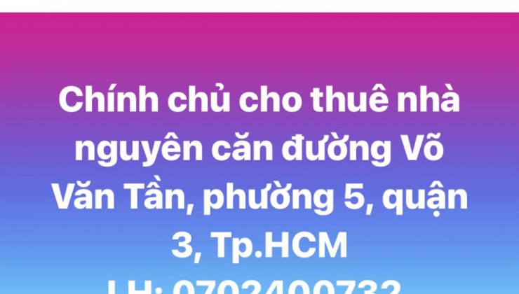 Chính chủ cho thuê nhà nguyên căn đường Võ Văn Tần, Phường 5, Quận 3, Tp. HCM