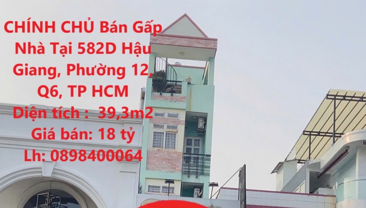 CHÍNH CHỦ Bán Gấp Nhà Tại 582D Hậu Giang, Phường 12, Q6, TP HCM