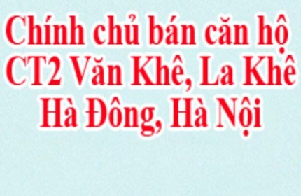 Chính chủ bán căn hộ CT2 Văn Khê, La Khê, Hà Đông, Hà Nội