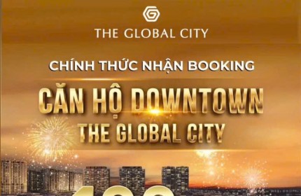 Booking Căn Hộ Đầu Tiên vang danh thế giới- The Global City- nút giao 2 Mặt tiền 40m,siêu khan hiếm. Mr. Hoàng Vũ: 0933910039