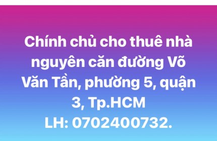 Chính chủ cho thuê nhà nguyên căn đường Võ Văn Tần, Phường 5, Quận 3, Tp. HCM