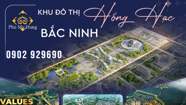 Bắc Ninh - Phú Mỹ Hưng - Khu đô thị sinh thái Hồng Hạc. Sắp ra mắt và mở bán đợt 1. Liên hệ 0902 929690