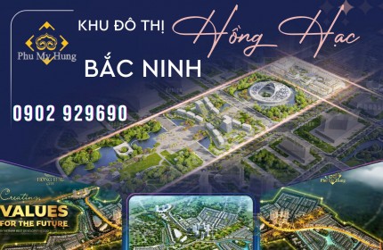 Bắc Ninh - Phú Mỹ Hưng - Khu đô thị sinh thái Hồng Hạc. Sắp ra mắt và mở bán đợt 1. Liên hệ 0902 929690