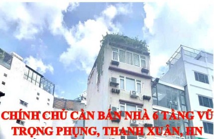 CHÍNH CHỦ CẦN BÁN NHÀ 6 TẦNG  SỐ 50 MẶT PHỐ VŨ TRỌNG PHỤNG, THANH XUÂN, HN