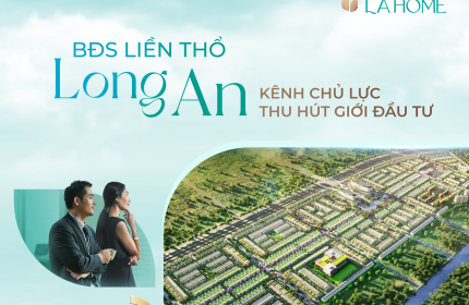 Mở bán 45 căn nhà phố, biệt thự LA Home Long An. Giá từ 3 tỷ, CK đến 15%, miễn gốc & lãi 24 tháng