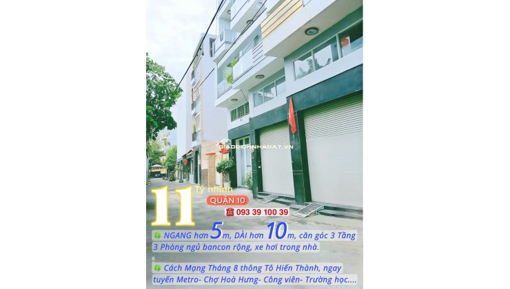 BÁN NHÀ Q10- HẺM 6M THÔNG CMT8- NGANG HƠN 5M- CĂN GÓC 3 TẦNG 3 PHÒNG NGỦ NỘI THẤT SỊN: 11 TỶ NHỈNH