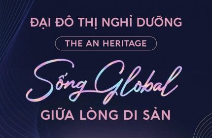 The An Heritage – Nơi Giá Trị Vươn Xa Cùng Thời Gian