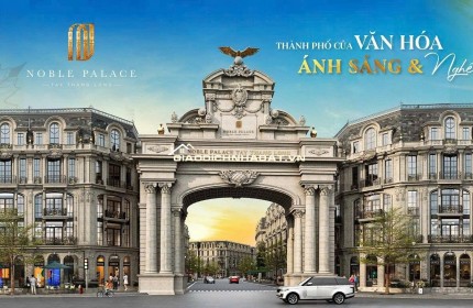 NOBLE PALACE HOÀNG QUỐC VIỆT KÉO DÀI SIÊU ƯU ĐÃI THÁNG NGÂU – MUA NHÀ TẶNG 280 TRIỆU