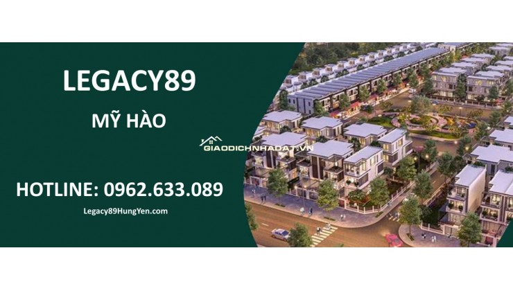 Legacy89 Mỹ Hào 
mở bán 
liền kề 
giá tốt

Liền kề Legacy 89 
giỏ hàng đẹp 
vị trí chiến lược

Giới thiệu đợt đầu 
Legacy 89 Hưng Yên –