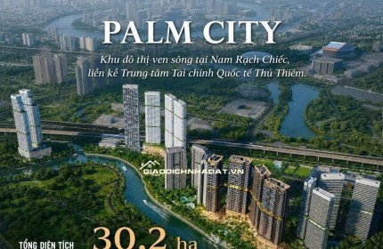PALM RIVER - PALM CITY - Khu đô thị ven sông tại Nam Rạch Chiếc, liền kề Trung tâm Tài chính Quốc tế Thủ Thiêm